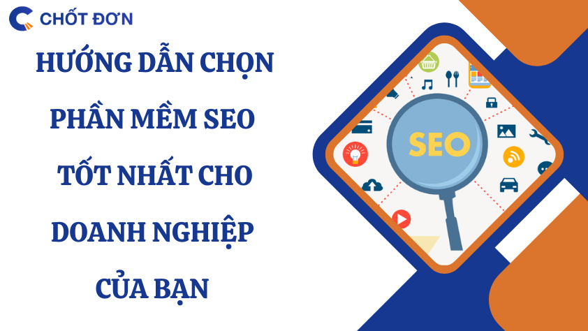 Hướng dẫn chọn phần mềm SEO tốt nhất cho doanh nghiệp của bạn 